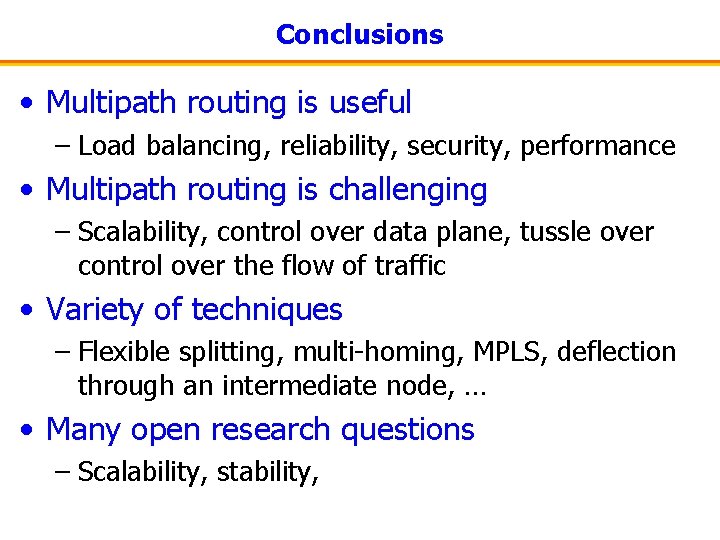 Conclusions • Multipath routing is useful – Load balancing, reliability, security, performance • Multipath