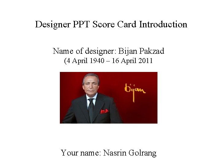 Designer PPT Score Card Introduction Name of designer: Bijan Pakzad (4 April 1940 –
