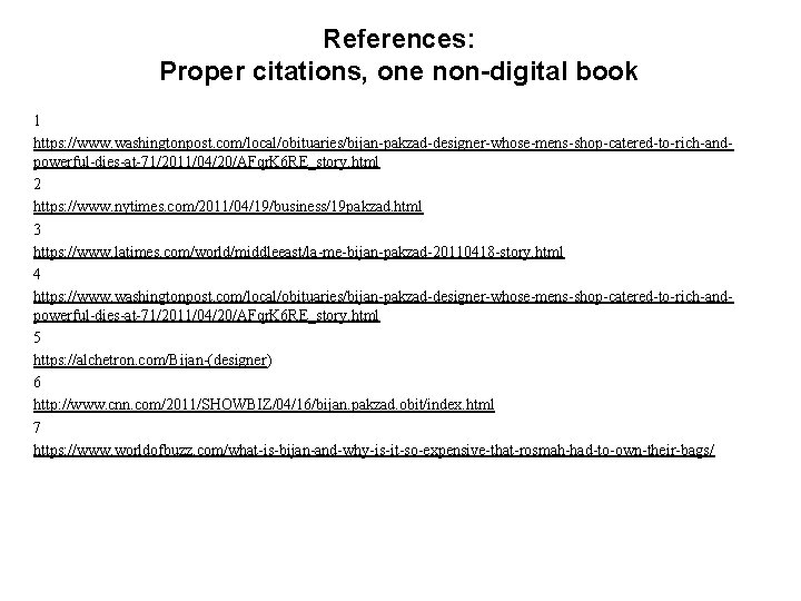 References: Proper citations, one non-digital book 1 https: //www. washingtonpost. com/local/obituaries/bijan-pakzad-designer-whose-mens-shop-catered-to-rich-andpowerful-dies-at-71/2011/04/20/AFqr. K 6 RE_story.