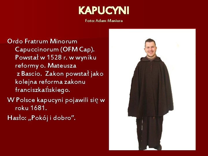 KAPUCYNI Foto: Adam Maniura Ordo Fratrum Minorum Capuccinorum (OFM Cap). Powstał w 1528 r.