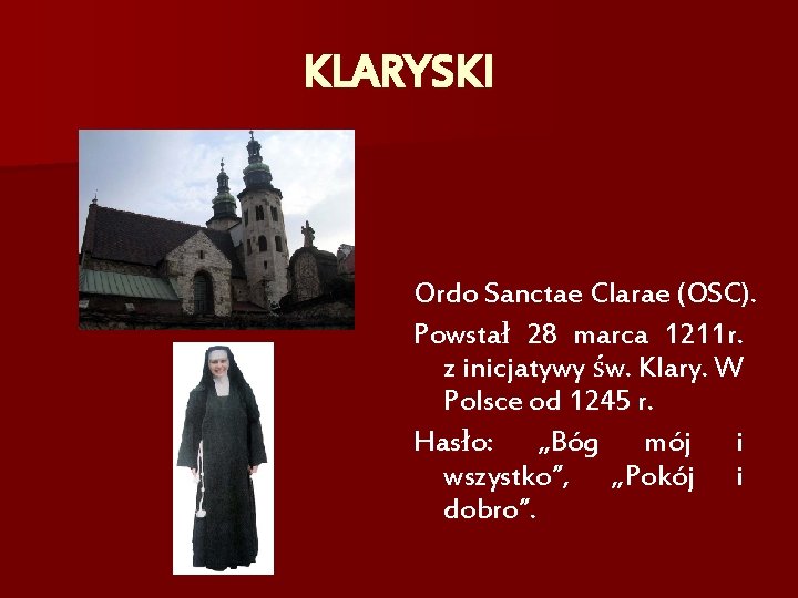 KLARYSKI Ordo Sanctae Clarae (OSC). Powstał 28 marca 1211 r. z inicjatywy św. Klary.