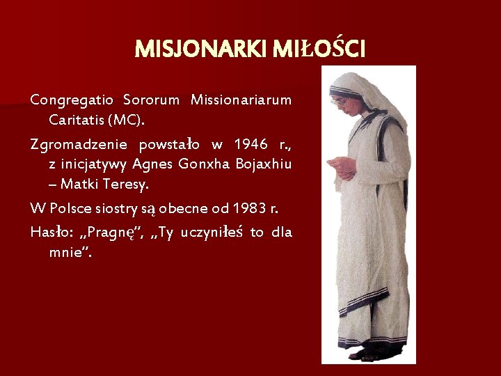 MISJONARKI MIŁOŚCI Congregatio Sororum Missionariarum Caritatis (MC). Zgromadzenie powstało w 1946 r. , z