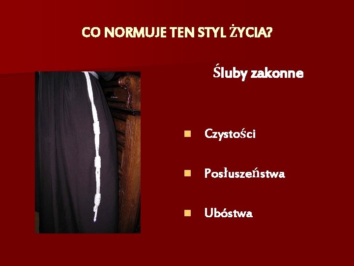 CO NORMUJE TEN STYL ŻYCIA? Śluby zakonne n Czystości n Posłuszeństwa n Ubóstwa 