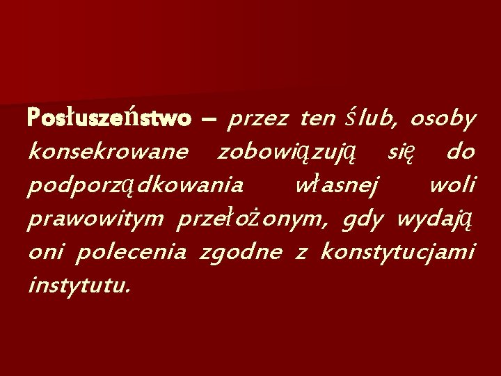 Posłuszeństwo – przez ten ślub, osoby konsekrowane zobowiązują się do podporządkowania własnej woli prawowitym