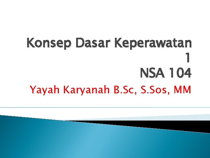 Konsep Dasar Keperawatan 1 NSA 104 Yayah Karyanah B. Sc, S. Sos, MM 