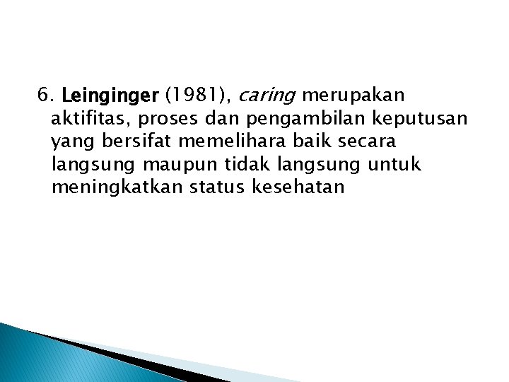 6. Leinginger (1981), caring merupakan aktifitas, proses dan pengambilan keputusan yang bersifat memelihara baik