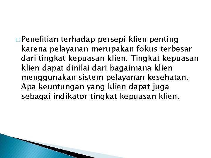 � Penelitian terhadap persepi klien penting karena pelayanan merupakan fokus terbesar dari tingkat kepuasan