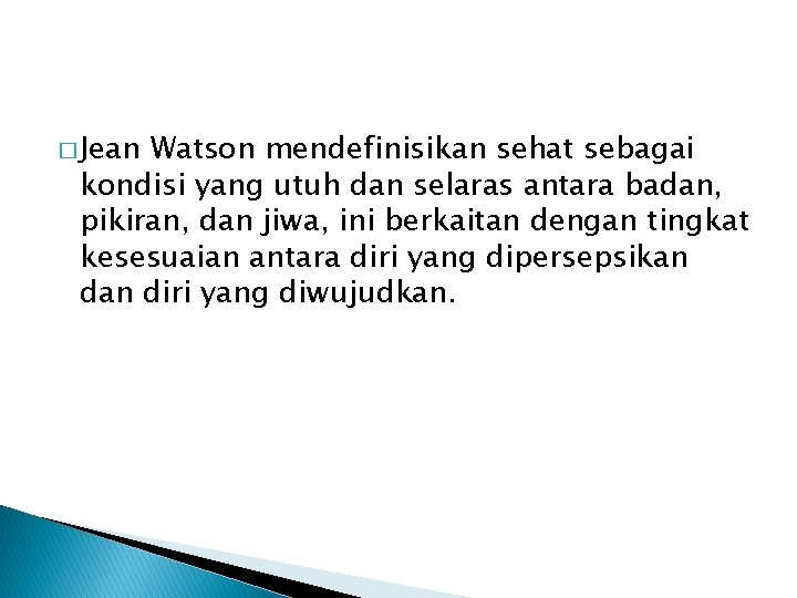 � Jean Watson mendefinisikan sehat sebagai kondisi yang utuh dan selaras antara badan, pikiran,