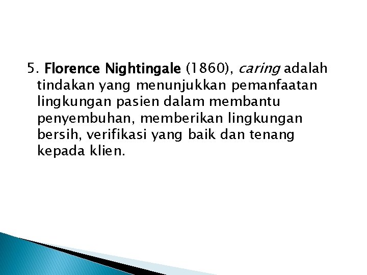 5. Florence Nightingale (1860), caring adalah tindakan yang menunjukkan pemanfaatan lingkungan pasien dalam membantu