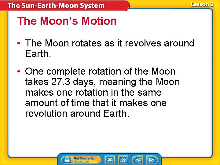 The Moon’s Motion • The Moon rotates as it revolves around Earth. • One