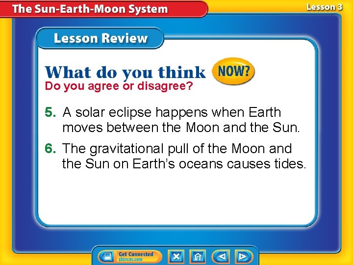 Do you agree or disagree? 5. A solar eclipse happens when Earth moves between