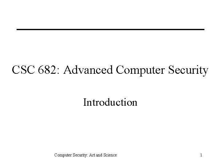 CSC 682: Advanced Computer Security Introduction Computer Security: Art and Science 1 