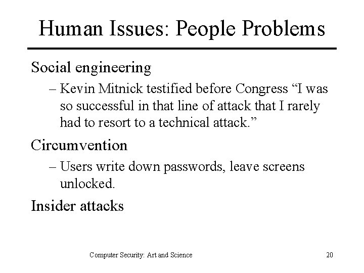Human Issues: People Problems Social engineering – Kevin Mitnick testified before Congress “I was