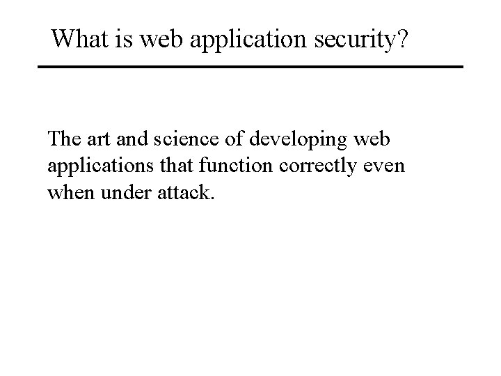 What is web application security? The art and science of developing web applications that