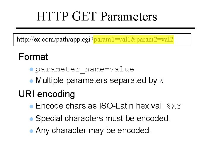 HTTP GET Parameters http: //ex. com/path/app. cgi? param 1=val 1&param 2=val 2 Format parameter_name=value