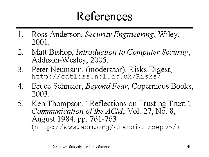 References 1. Ross Anderson, Security Engineering, Wiley, 2001. 2. Matt Bishop, Introduction to Computer