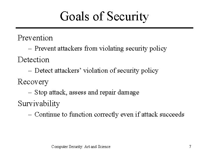 Goals of Security Prevention – Prevent attackers from violating security policy Detection – Detect