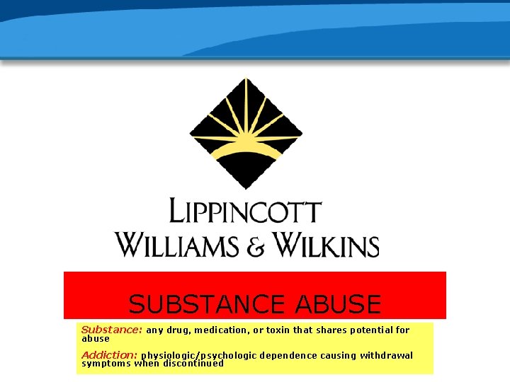 SUBSTANCE ABUSE Substance: any drug, medication, or toxin that shares potential for abuse Addiction: