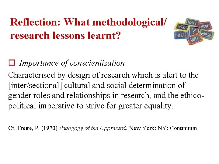 Reflection: What methodological/ research lessons learnt? o Importance of conscientization Characterised by design of