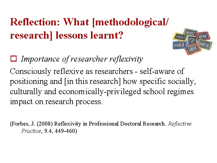 Reflection: What [methodological/ research] lessons learnt? o Importance of researcher reflexivity Consciously reflexive as