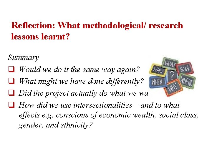 Reflection: What methodological/ research lessons learnt? Summary q Would we do it the same