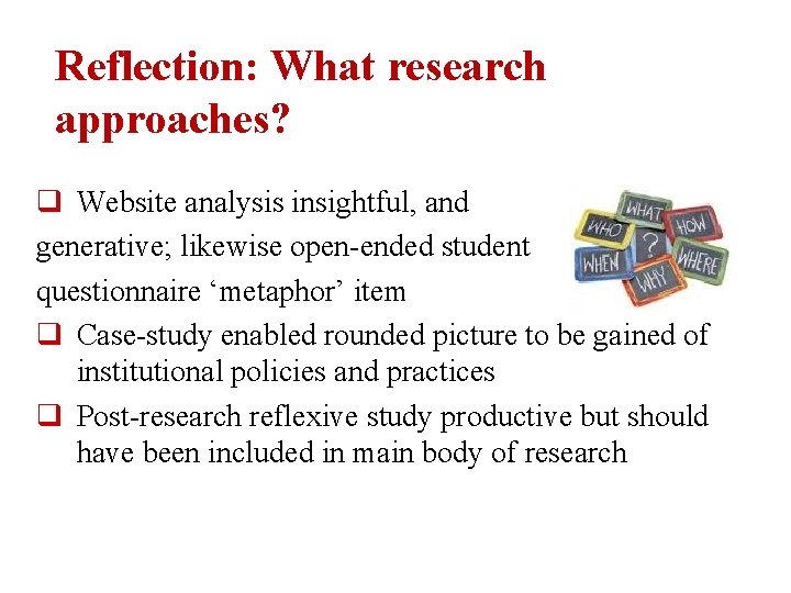 Reflection: What research approaches? q Website analysis insightful, and generative; likewise open-ended student questionnaire