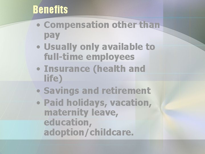 Benefits • Compensation other than pay • Usually only available to full-time employees •