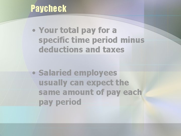 Paycheck • Your total pay for a specific time period minus deductions and taxes