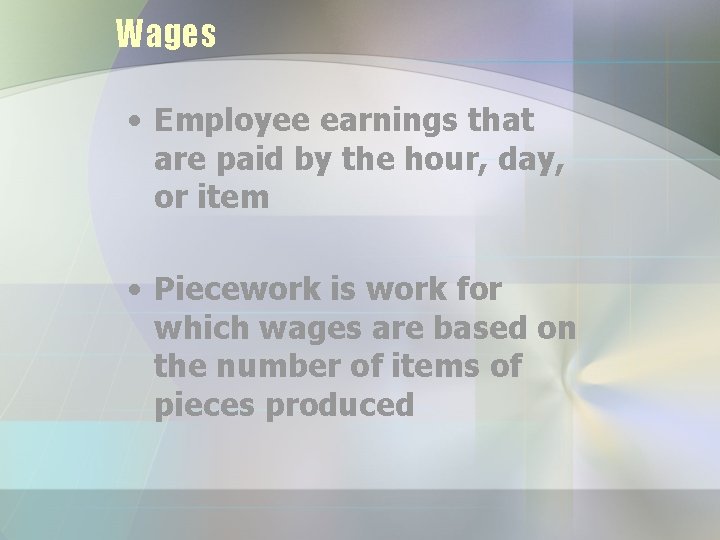 Wages • Employee earnings that are paid by the hour, day, or item •