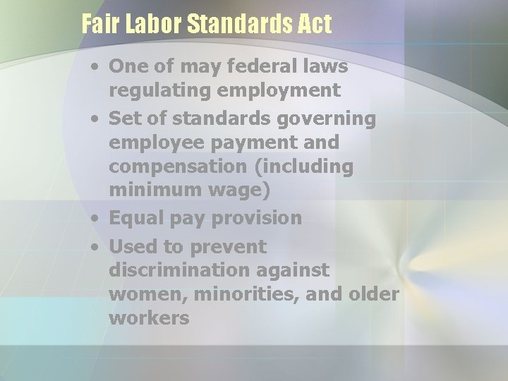 Fair Labor Standards Act • One of may federal laws regulating employment • Set