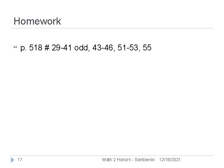 Homework p. 518 # 29 -41 odd, 43 -46, 51 -53, 55 17 Math