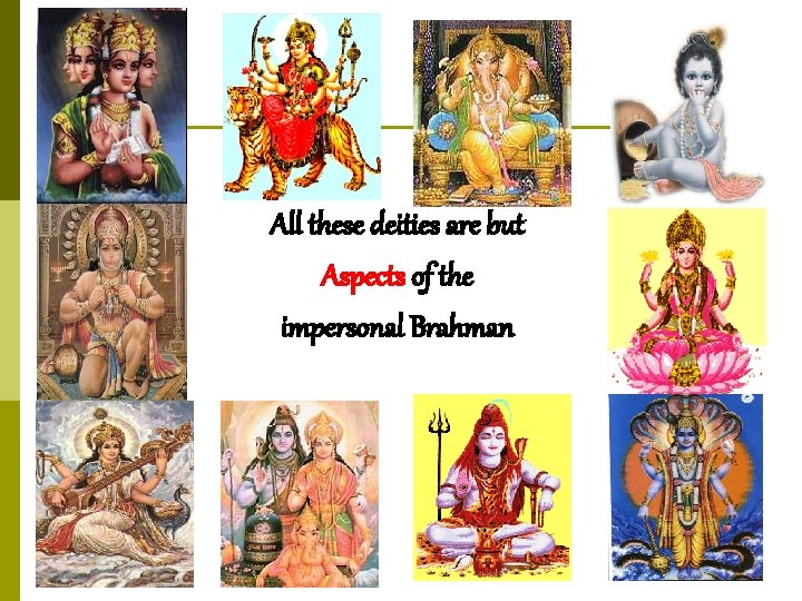 All these deities are but Aspects of the impersonal Brahman 