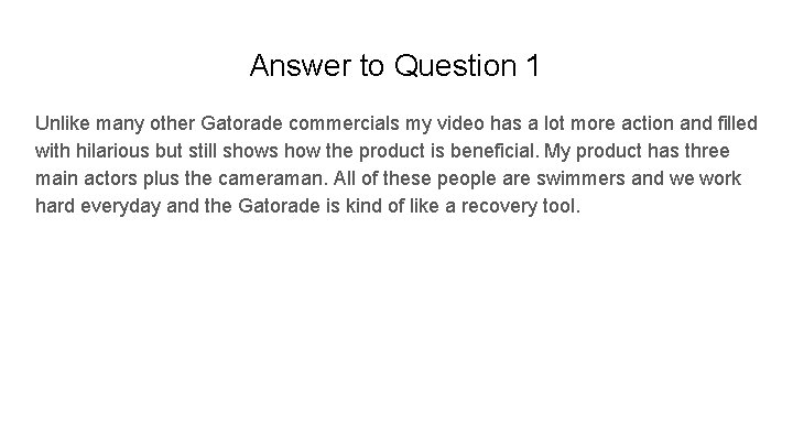 Answer to Question 1 Unlike many other Gatorade commercials my video has a lot