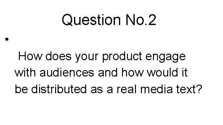 Question No. 2 • How does your product engage with audiences and how would