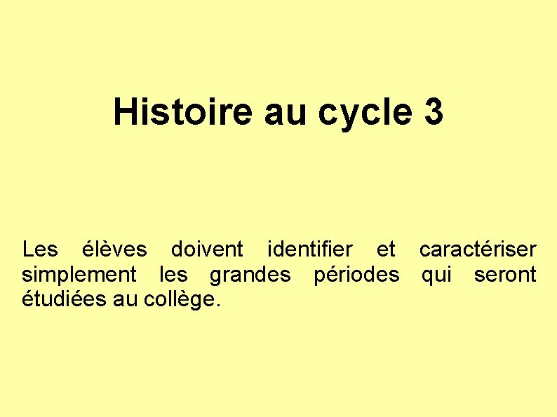 Histoire au cycle 3 Les élèves doivent identifier et caractériser simplement les grandes périodes