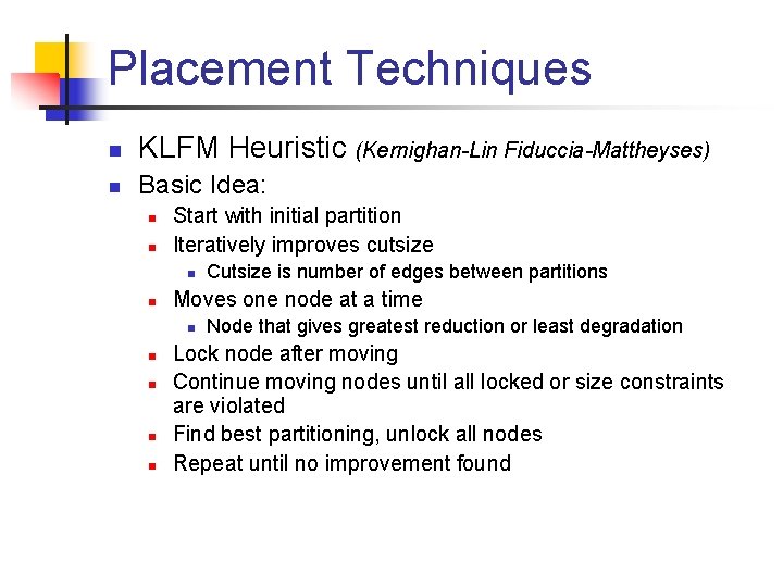 Placement Techniques n KLFM Heuristic (Kernighan-Lin Fiduccia-Mattheyses) n Basic Idea: n n Start with