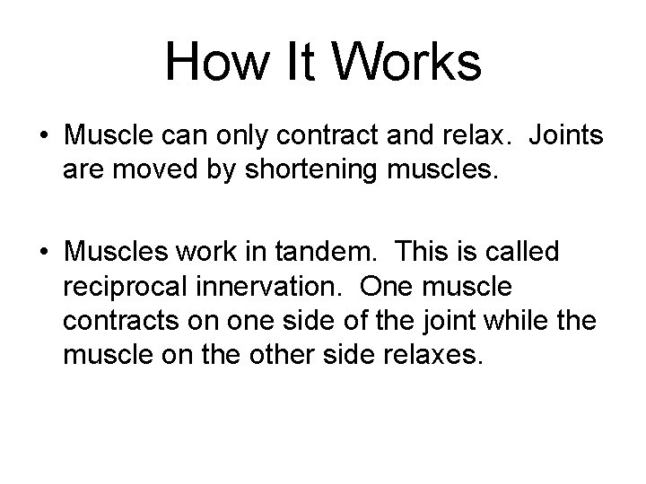 How It Works • Muscle can only contract and relax. Joints are moved by