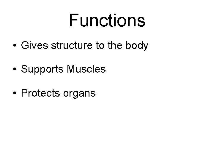 Functions • Gives structure to the body • Supports Muscles • Protects organs 