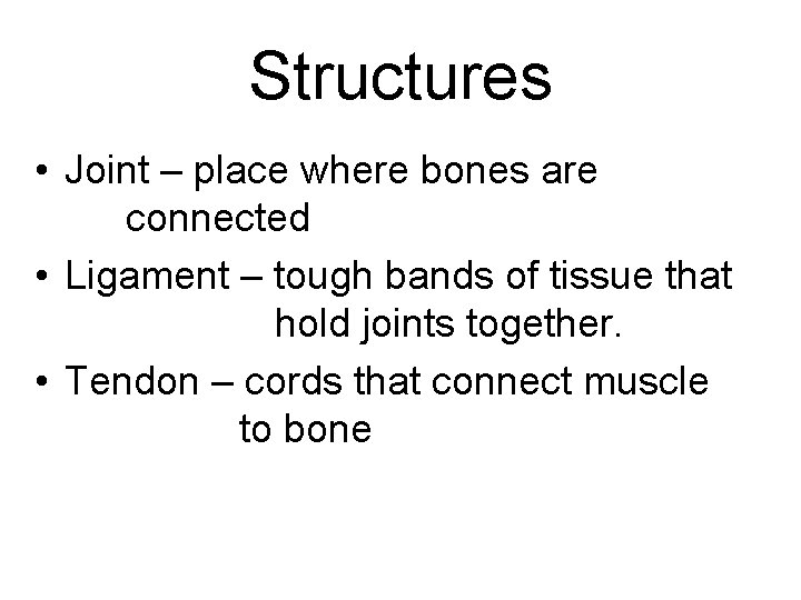 Structures • Joint – place where bones are connected • Ligament – tough bands