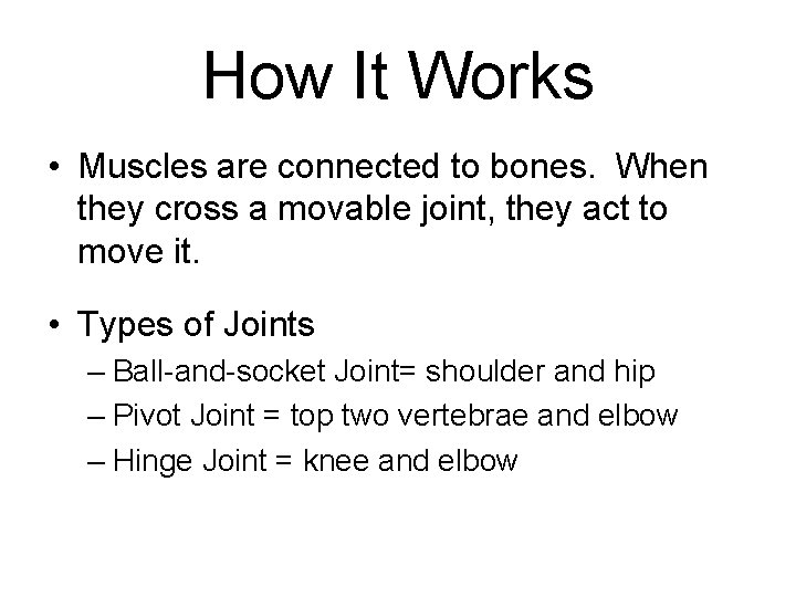 How It Works • Muscles are connected to bones. When they cross a movable