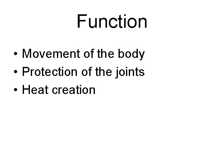 Function • Movement of the body • Protection of the joints • Heat creation