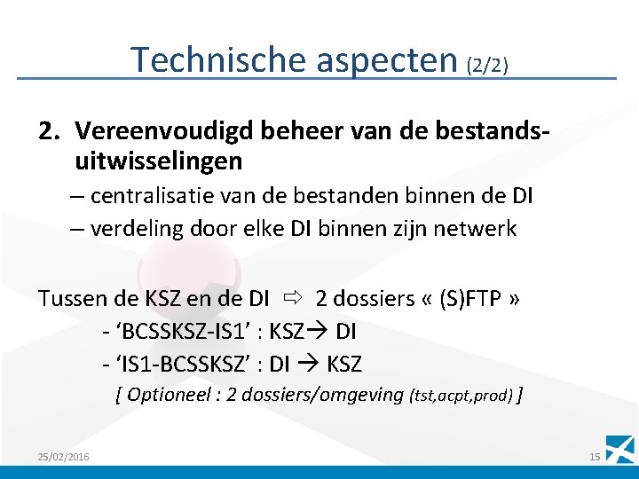 Technische aspecten (2/2) 2. Vereenvoudigd beheer van de bestandsuitwisselingen – centralisatie van de bestanden