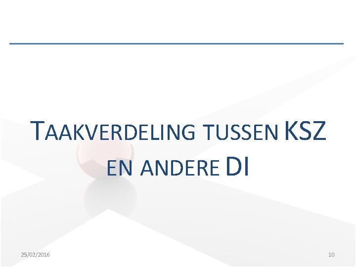 TAAKVERDELING TUSSEN KSZ EN ANDERE DI 25/02/2016 10 