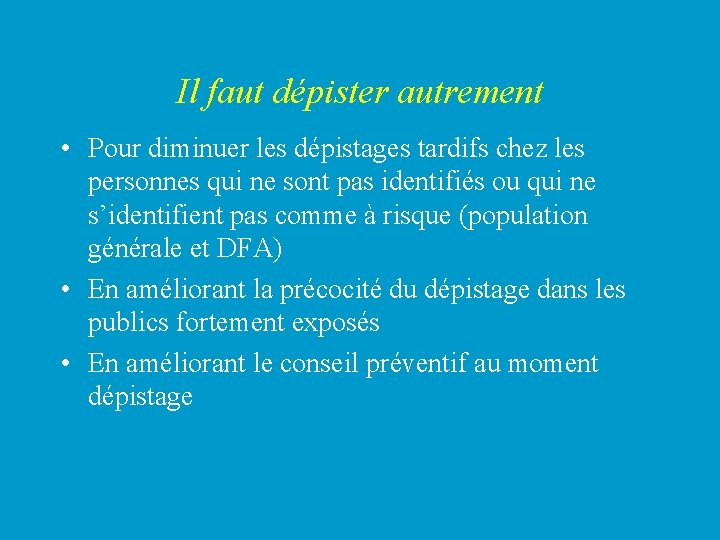 Il faut dépister autrement • Pour diminuer les dépistages tardifs chez les personnes qui