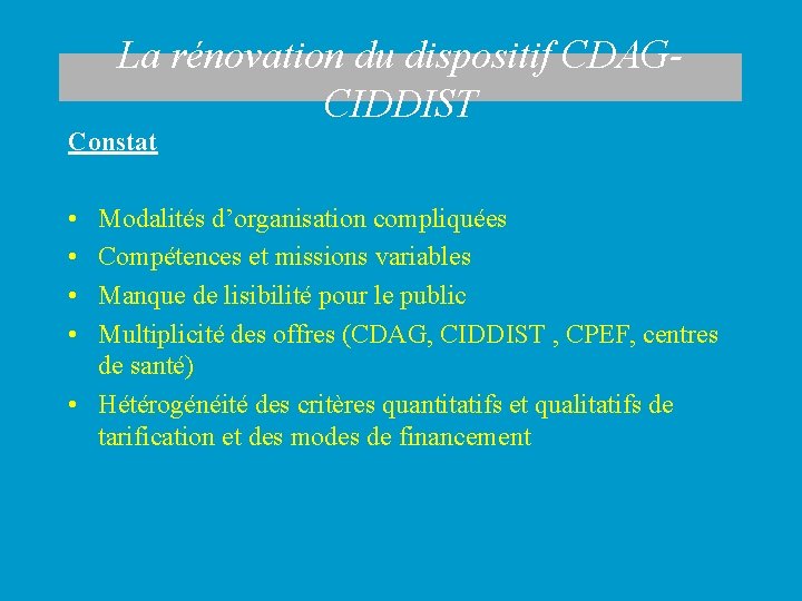 La rénovation du dispositif CDAGCIDDIST Constat • • Modalités d’organisation compliquées Compétences et missions