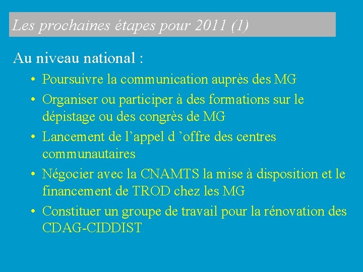 Les prochaines étapes pour 2011 (1) Au niveau national : • Poursuivre la communication