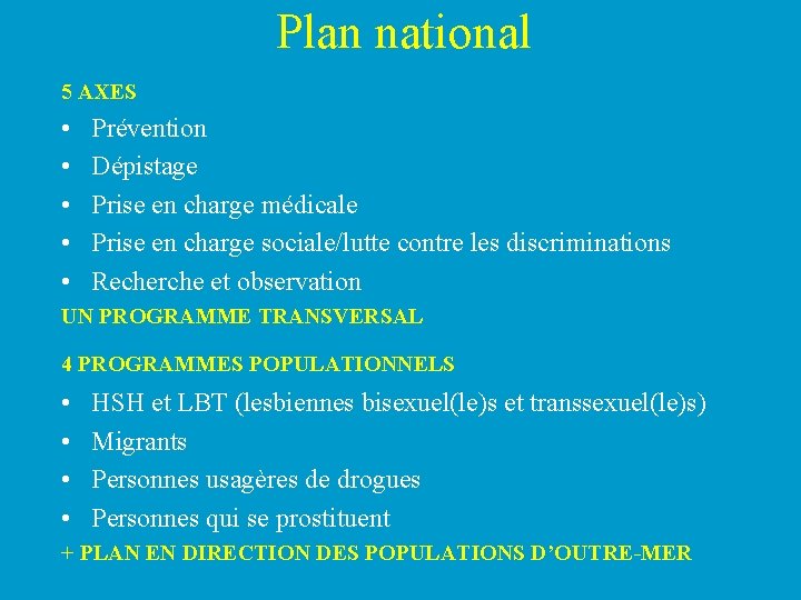 Plan national 5 AXES • • • Prévention Dépistage Prise en charge médicale Prise