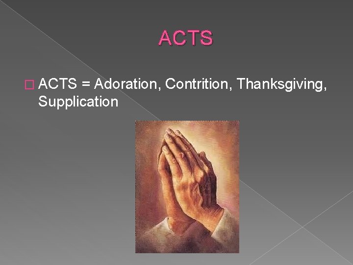 ACTS � ACTS = Adoration, Contrition, Thanksgiving, Supplication 