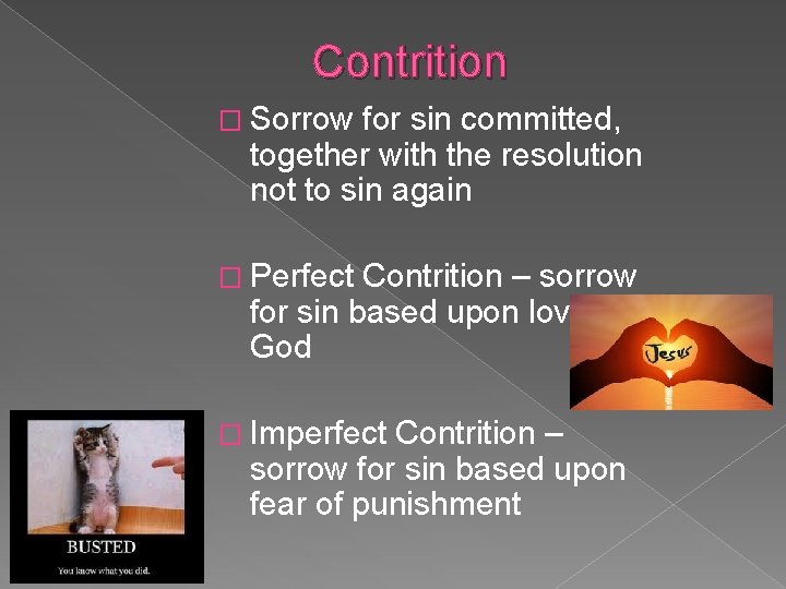 Contrition � Sorrow for sin committed, together with the resolution not to sin again