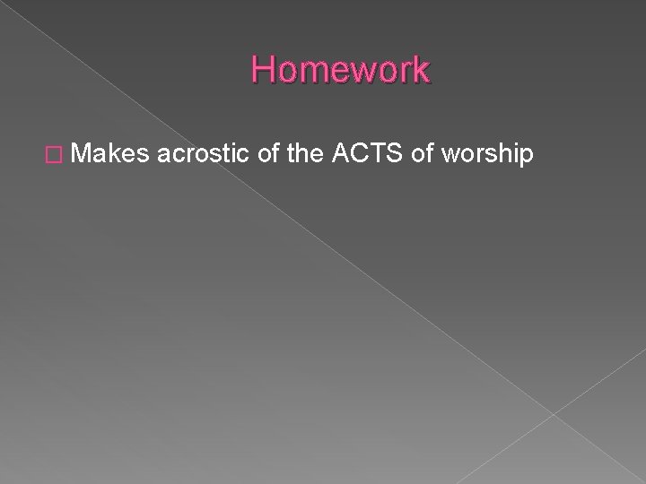 Homework � Makes acrostic of the ACTS of worship 